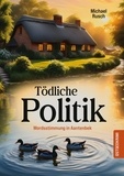 Michael Rusch - Tödliche Politik - Mordsstimmung in Aantenbek.
