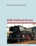 Rolf Wittig et Kerstin Harper - Rolfs Railroad Stories - of four railways.