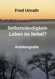 Fred Unrath - Selbstständigkeit - Leben im Nebel?.