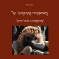 Anne Sagner - The hedgehog conspiracy - Never trust a hedgehog!.