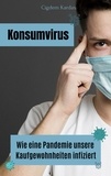 Cigdem Kardas - Konsumvirus - Wie eine Pandemie unsere Kaufgewohnheiten infiziert.