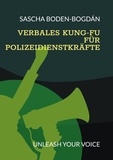 Sascha Boden-Bogdán - Verbales Kung-Fu für Polizeidienstkräfte - Unleash your voice.