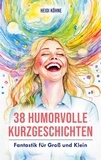 Heidi Köhne - 38 Humorvolle Kurzgeschichten - Fantastik für Groß und Klein.