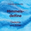 Claudia Morawetz - Himmelsdelfine - Gedichte und Bilder.