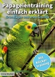 Irina Müller - Papageientraining einfach erklärt - Grundlagen und erste Schritte.