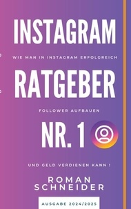 Roman Schneider - Instagram Ratgeber Nr. 1 - Wie man in Instagram erfolgreich Follower aufbauen und Geld verdienen kann!.