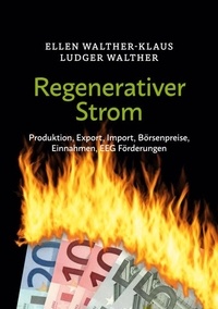 Ellen Walther-Klaus et Ludger Walther - Regenerativer Strom - Produktion, Export, Import, Börsenpreise, Einnahmen, EEG Förderungen.