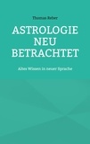Thomas Reber - Astrologie neu betrachtet - Altes Wissen in neuer Sprache.
