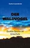Gudrun Leyendecker - Der Waldvogel - Dunkle Spuren im Unterholz.