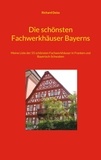 Richard Deiss - Die schönsten Fachwerkhäuser Bayerns - Meine Liste der 55 schönsten Fachwerkhäuser in Franken und Bayerisch-Schwaben.