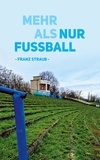 Franz Straub - Mehr als nur Fußball.