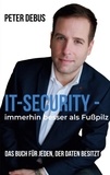 Peter Debus - IT-Security - immerhin besser als Fußpilz - Das Buch für jeden, der Daten besitzt.