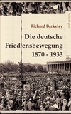 Richard Barkeley et Peter Bürger - Die deutsche Friedensbewegung 1870-1933 - Unveränderter Text der Darstellung von 1947, ergänzt durch eine Bibliographie.