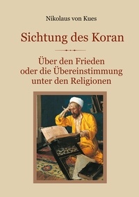 Nikolaus von Kues et Conrad Eibisch - Sichtung des Koran - Über den Frieden oder die Übereinstimmung unter den Religionen.