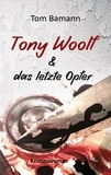 Tom Bamann - Tony Woolf &amp; das letzte Opfer - Tony Woolfs erster Fall.