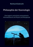 Reinhard Gobrecht - Philosophie der Kosmologie - Eine logisch und kritisch axiomatisierte Himmelstheorie mit Physik und Metaphysik.