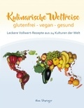 Nina Deyringer - Kulinarische Weltreise: glutenfrei - vegan - gesund - Leckere Vollwert-Rezepte aus 24 Kulturen der Welt.