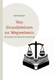 Ralf Schönert - Von Grundsteinen zu Wegweisern - Die Evolution der deutschen Verfassung.
