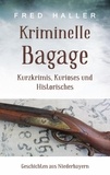 Fred Haller - Kriminelle Bagage - Kurzkrimis, Kurioses und Historisches.