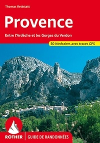 Thomas Rettstatt - Provence - 50 belles randonnées pédestres dans les vallées et les montagnes de l'Ardèche aux Gorges du Verdon et du Mont Ventoux aux Calanques.