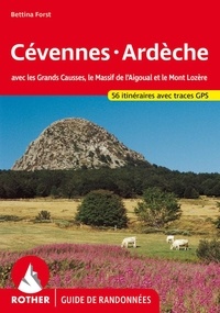 Bettina Forst - Cévennes-Ardèche - Avec les Grands Causses, le Massif de l'Aigoual et le Mont Lozère - 56 randonnées sélectionnées entre le Massif Central et la Vallée du Rhône.