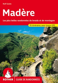 Rolf Goetz - Madère - 70 randonnées choisies le long de levadas et en montagne.