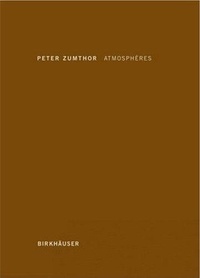 Peter Zumthor - Atmosphères - Environnements architecturaux - Ce qui m'entoure.