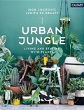Igor Josifovic et Judith De Graaff - Urban Jungle - Living and Styling With Plants.