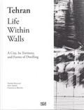 Hamed Khosravi et Amir Djalali - Tehran - Life Within Walls - A City, Its Territory, and Forms of Dwelling.
