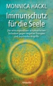 Immunschutz für die Seele - Die wirkungsvollsten schamanischen Techniken gegen negative Energien und psychische Angriffe.