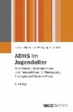 ADHS im Jugendalter - Grundlagen, Interventionen und Perspektiven für Pädagogik, Therapie und Soziale Arbeit.