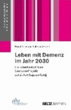 Leben mit Demenz im Jahr 2030 - Ein interdisziplinäres Szenario-Projekt zur Zukunftsgestaltung. Versorgungsstrategien für Menschen mit Demenz.