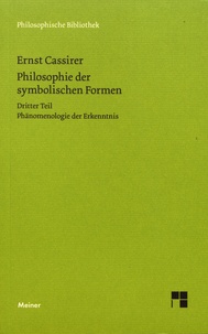 Ernst Cassirer - Philosophie der symbolischen Formen - Dritter Teil - Phänomenologie der Erkenntnis.