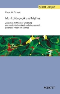 Peter w. Schatt - Schott Campus  : Musikpädagogik und Mythos - Zwischen mythischer Erklärung der musikalischen Welt und pädagogisch geleiteter Arbeit am Mythos.