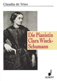 Claudia de Vries - Schumann - Research Vol. 5 : Die Pianistin Clara Wieck-Schumann - Interpretation im Spannungsfeld von Tradition und Individualität. Vol. 5..