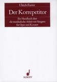 Ulrich Furrer - Der Korrepetitor - Ein Handbuch über die musikalische Arbeit mit Sängern für Oper und Konzert.