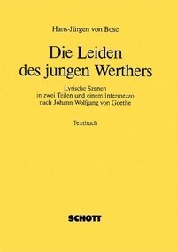 Hans-jürgen von Bose - Die Leiden des jungen Werthers - Lyrische Szenen in zwei Teilen und einem Intermezzo. Livret..
