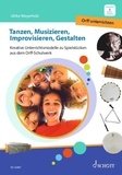 Ulrike Meyerholz - Tanzen, Musizieren, Improvisieren, Gestalten - Kreative Unterrichtsmodelle zu Spielstücken aus dem Orff-Schulwerk.