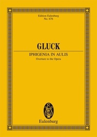 Christoph willibald (ritter vo Gluck - Eulenburg Miniature Scores  : Iphigenie in Aulis - Ouverture pour l'opéra. orchestra. Partition d'étude..