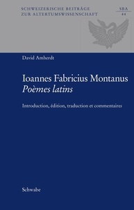 David Amherdt - Schweizerische Beiträge zur Altertumswissenschaft- 44 : Johannes Fabricius Montanus, Poèmes latins - Introduction, édition, traduction et commentaire.