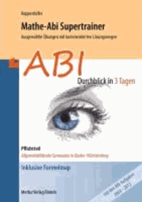 Mathe-Abi Supertrainer - Durchblick in 3 Tagen - Pflichtteil Allgemeinbildende Gymnasien in Baden-Württemberg - mit Beilage der Prüfungsaufgaben von 2013.