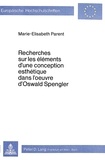Marie Elisabeth Parent - Recherches sur les éléments d'une conception esthétique dans l'oeuvre d'Oswald Spengler.