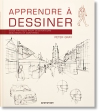 Peter Gray - Apprendre à dessiner - Guide pratique pour dessinateurs débutants et confirmés.