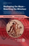 Reshaping the Maze - Rewriting the Minotaur - Transformationen des Labyrinthmythos in der zeitgenössischen amerikanischen Erzählliteratur.