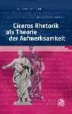 Ciceros Rhetorik als Theorie der Aufmerksamkeit.