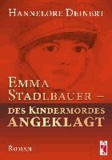 Emma Stadlbauer - des Kindermordes angeklagt - Roman.