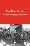 Das Rote Berlin - Eine Geschichte der Berliner Arbeiterbewegung 1830-1934.