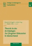 Theorie in der Archäologie: Zur jüngeren Diskussion in Deutschland.