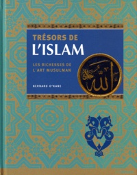 Bernard O'Kane - Trésors de l'islam - Les richesses de l'art musulman.