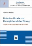 Didaktik - Modelle und Konzepte beruflicher Bildung - Orientierungsleistungen für die Praxis.